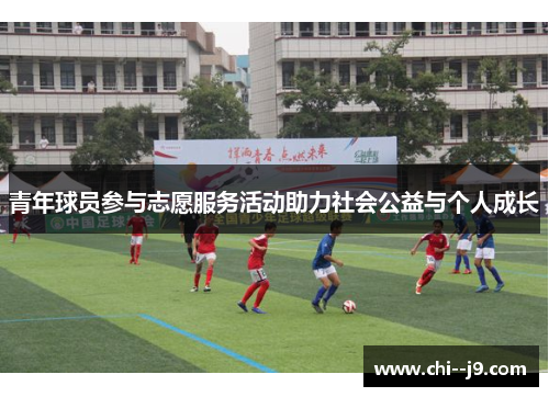 青年球员参与志愿服务活动助力社会公益与个人成长