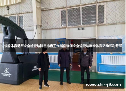 节前体育场所安全检查与隐患排查工作指南确保安全运营与群众体育活动顺利开展