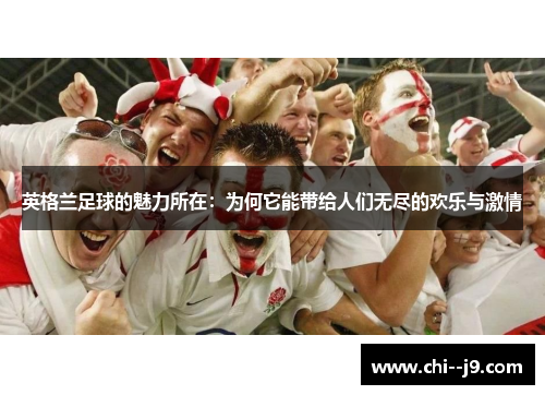 英格兰足球的魅力所在：为何它能带给人们无尽的欢乐与激情