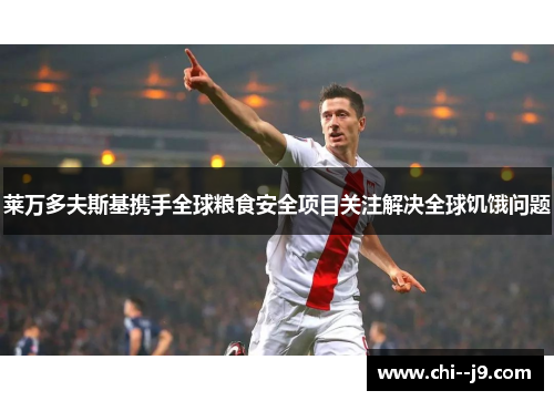 莱万多夫斯基携手全球粮食安全项目关注解决全球饥饿问题