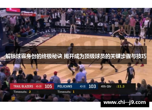 解锁球霸身份的终极秘诀 揭开成为顶级球员的关键步骤与技巧