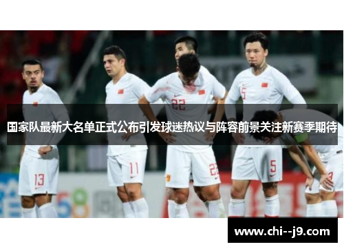 国家队最新大名单正式公布引发球迷热议与阵容前景关注新赛季期待