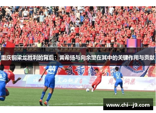 重庆铜梁龙胜利的背后：黄希扬与向余望在其中的关键作用与贡献