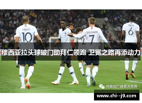 穆西亚拉头球破门助拜仁领跑 卫冕之路再添动力