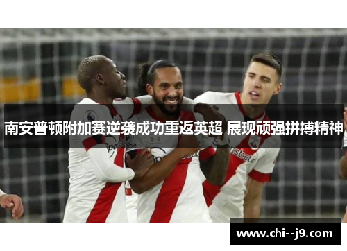 南安普顿附加赛逆袭成功重返英超 展现顽强拼搏精神