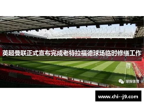 英超曼联正式宣布完成老特拉福德球场临时修缮工作